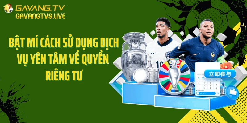 Bật mí cách sử dụng dịch vụ yên tâm về quyền riêng tư