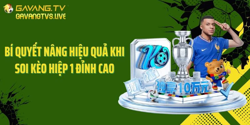 Bí quyết nâng hiệu quả khi soi kèo hiệp 1 đỉnh cao