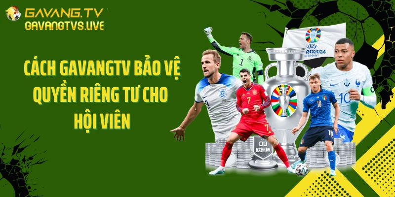 Cách GAVANGTV bảo vệ quyền riêng tư cho hội viên