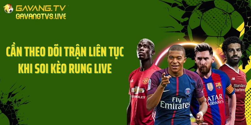 Cần theo dõi trận liên tục khi soi kèo rung live