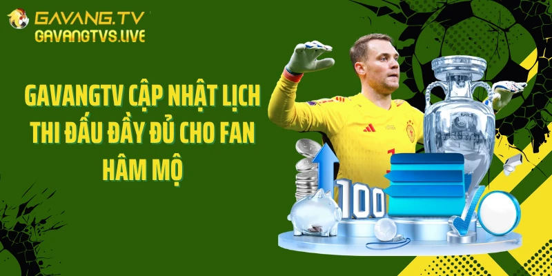 GAVANGTV cập nhật lịch thi đấu đầy đủ cho fan hâm mộ