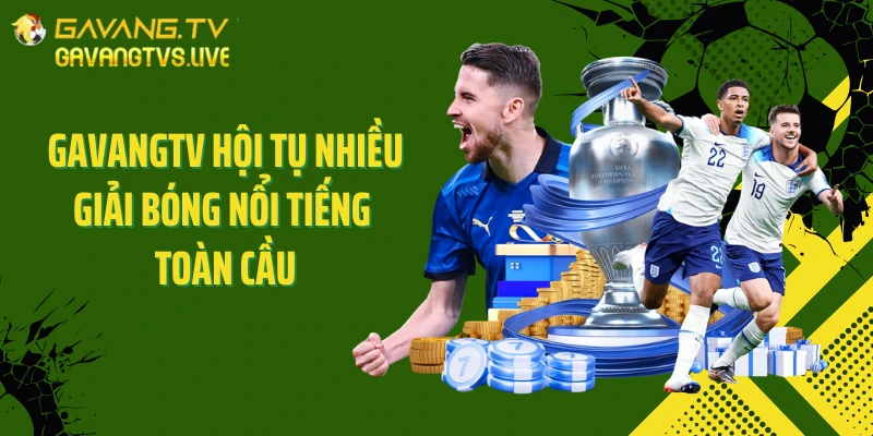 GAVANGTV hội tụ nhiều giải bóng nổi tiếng toàn cầu