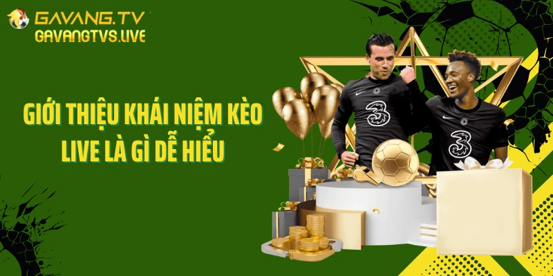 Giới thiệu khái niệm kèo live là gì dễ hiểu