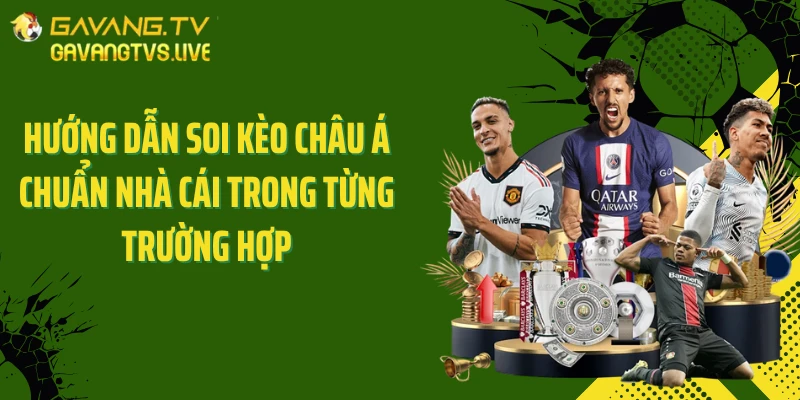 Hướng dẫn soi kèo châu Á chuẩn nhà cái trong từng trường hợp