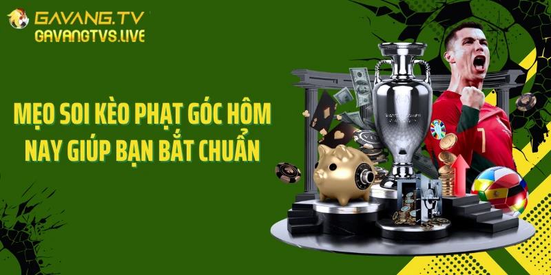 Mẹo soi kèo phạt góc hôm nay giúp bạn bắt chuẩn
