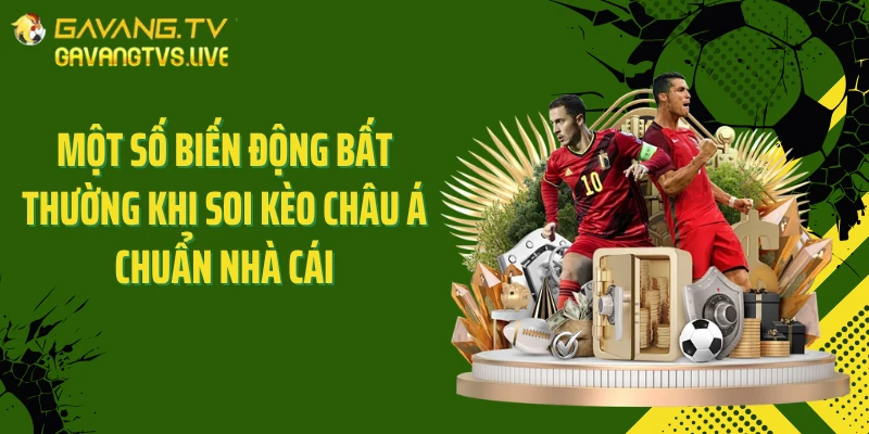 Một số biến động bất thường khi soi kèo châu Á chuẩn nhà cái