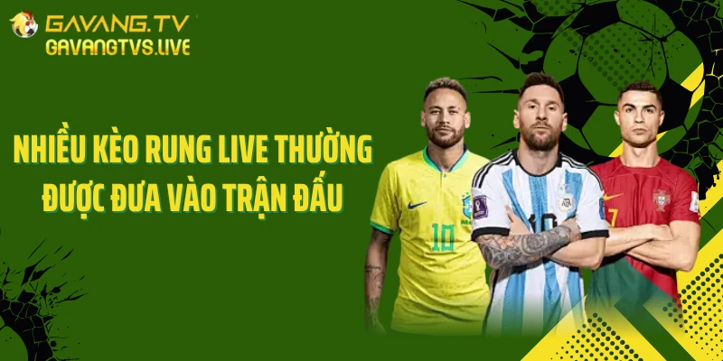 Nhiều kèo rung live thường được đưa vào trận đấu