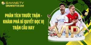 Phân Tích Trước Trận - Khám Phá Bí Đọc Vị Trận Cầu Hay
