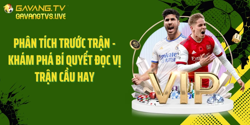 Phân Tích Trước Trận - Khám Phá Bí Đọc Vị Trận Cầu Hay