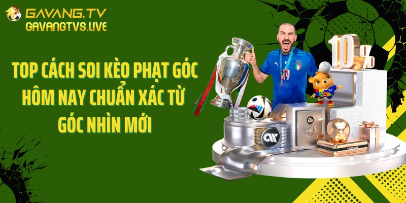 Top Cách Soi Kèo Phạt Góc Hôm Nay Chuẩn Xác Từ Góc Nhìn Mới