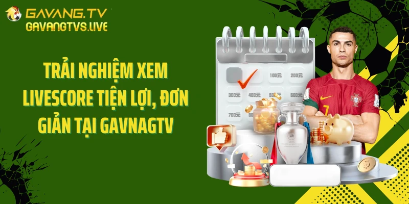 Trải nghiệm xem livescore tiện lợi, đơn giản tại GAVNAGTV
