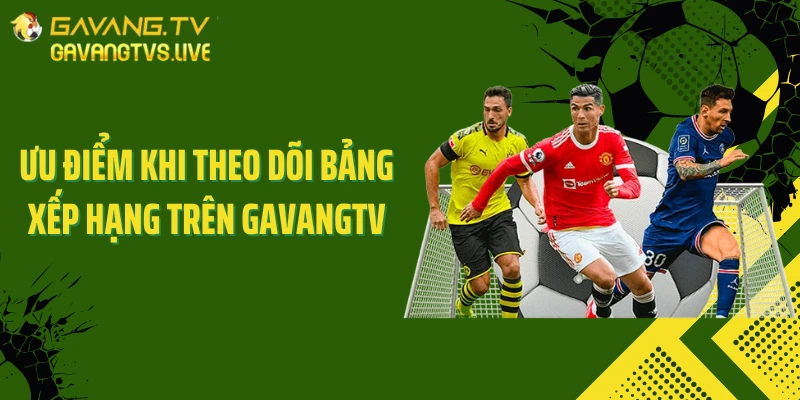Ưu điểm khi theo dõi bảng xếp hạng trên Gavangtv