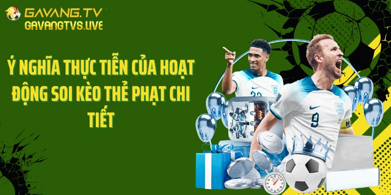 Ý nghĩa thực tiễn của hoạt động soi kèo thẻ phạt chi tiết